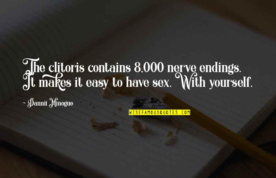 Minogue Quotes By Dannii Minogue: The clitoris contains 8,000 nerve endings. It makes Minogue Quotes By Dannii Minogue: The clitoris contains 8,000 nerve endings. It makes