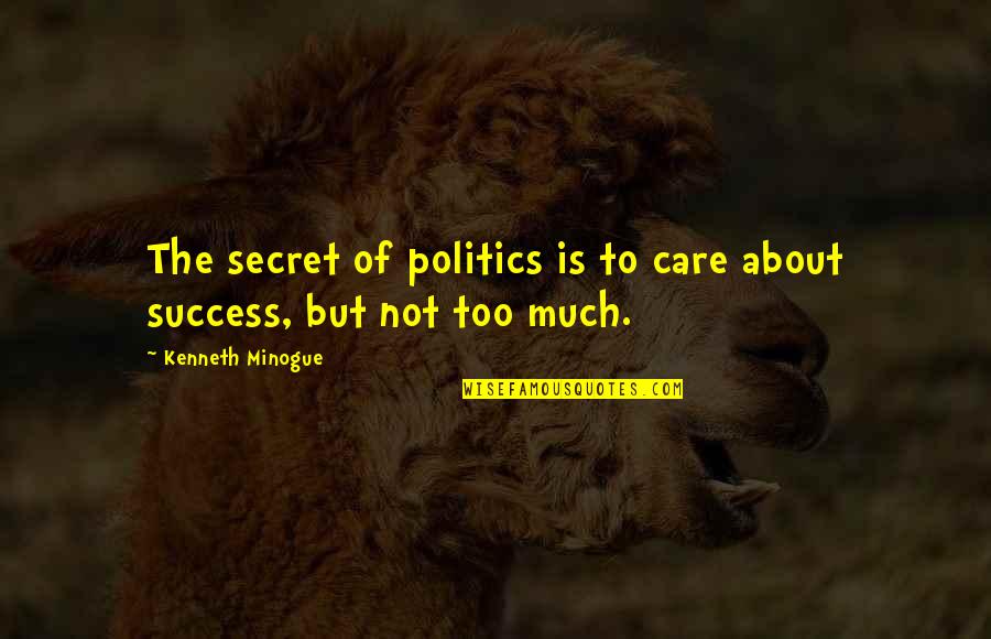 Minogue Quotes By Kenneth Minogue: The secret of politics is to care about Minogue Quotes By Kenneth Minogue: The secret of politics is to care about