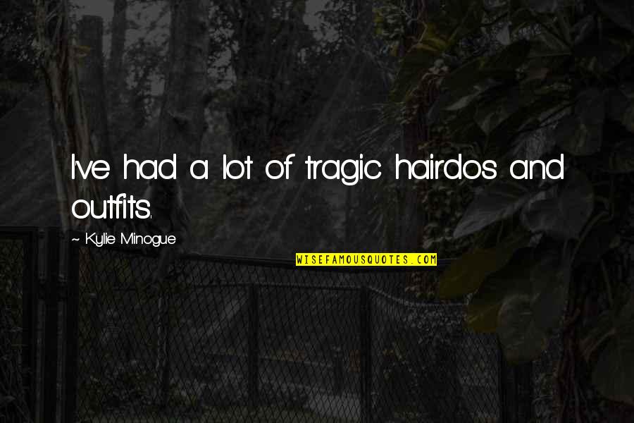 Minogue Quotes By Kylie Minogue: I've had a lot of tragic hairdos and Minogue Quotes By Kylie Minogue: I've had a lot of tragic hairdos and