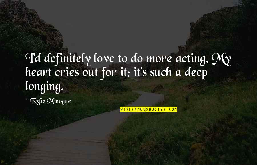 Minogue Quotes By Kylie Minogue: I'd definitely love to do more acting. My Minogue Quotes By Kylie Minogue: I'd definitely love to do more acting. My