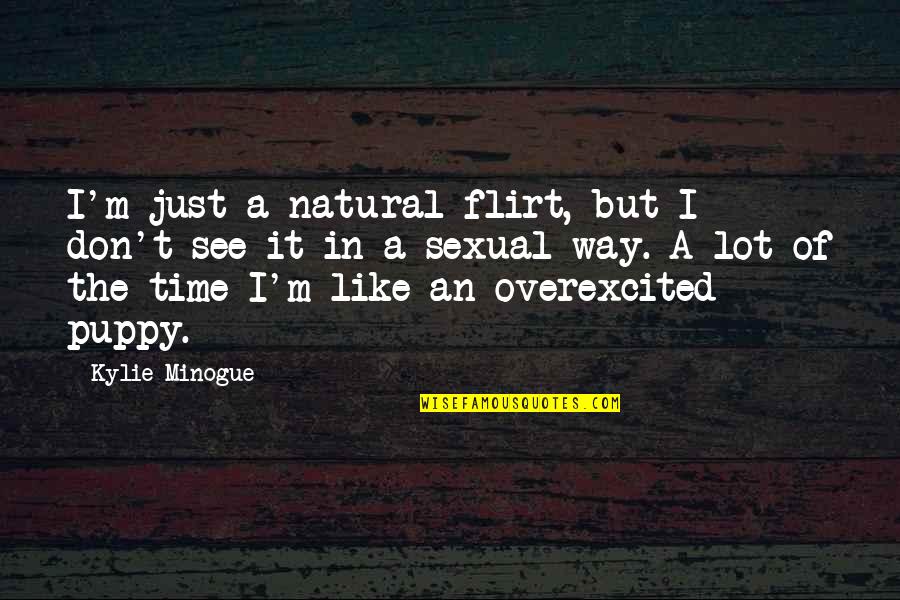 Minogue Quotes By Kylie Minogue: I'm just a natural flirt, but I don't Minogue Quotes By Kylie Minogue: I'm just a natural flirt, but I don't