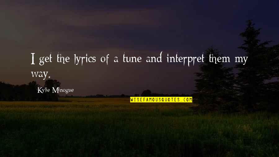 Minogue Quotes By Kylie Minogue: I get the lyrics of a tune and Minogue Quotes By Kylie Minogue: I get the lyrics of a tune and