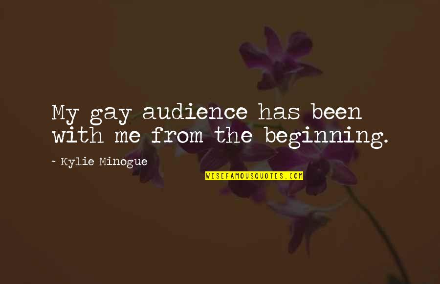 Minogue Quotes By Kylie Minogue: My gay audience has been with me from Minogue Quotes By Kylie Minogue: My gay audience has been with me from