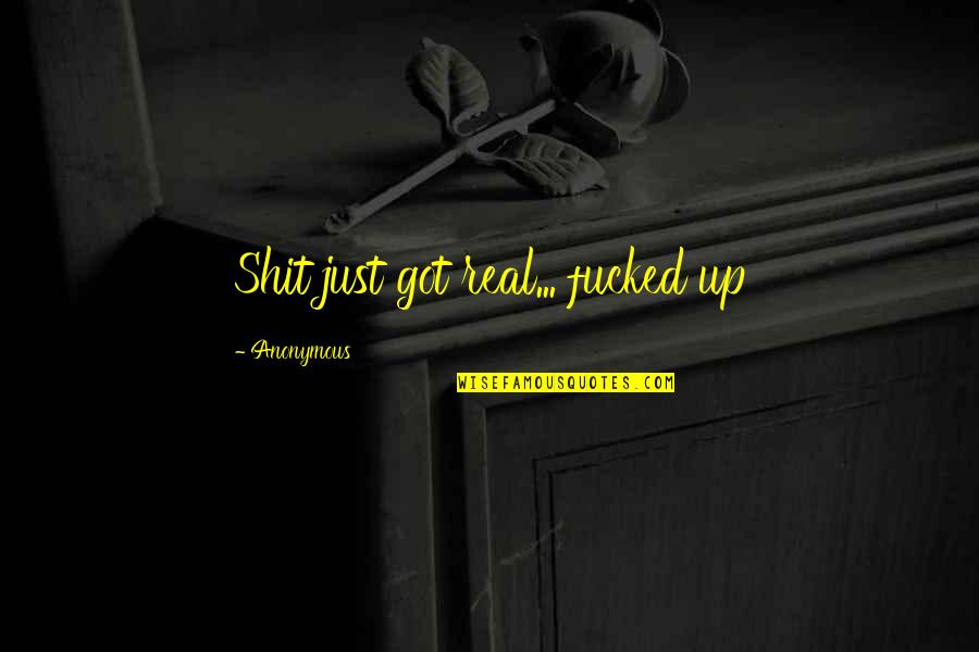 Minoli Muhandiramge Quotes By Anonymous: Shit just got real... fucked up Minoli Muhandiramge Quotes By Anonymous: Shit just got real... fucked up