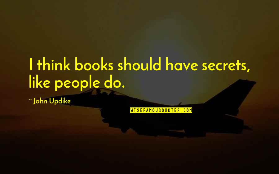 Minolta X 370 Quotes By John Updike: I think books should have secrets, like people Minolta X 370 Quotes By John Updike: I think books should have secrets, like people