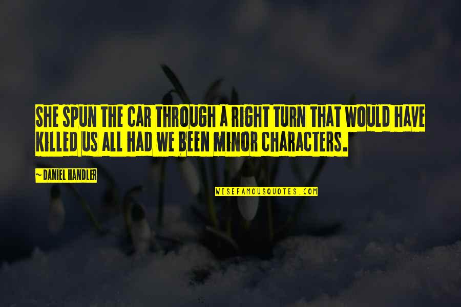 Minor Characters Quotes By Daniel Handler: She spun the car through a right turn
