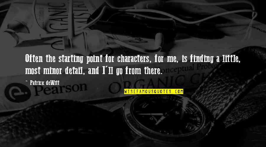 Minor Characters Quotes By Patrick DeWitt: Often the starting point for characters, for me,