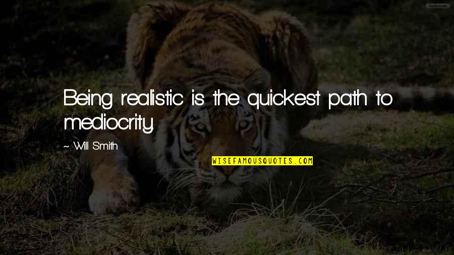 Minor League Baseball Quotes By Will Smith: Being realistic is the quickest path to mediocrity.