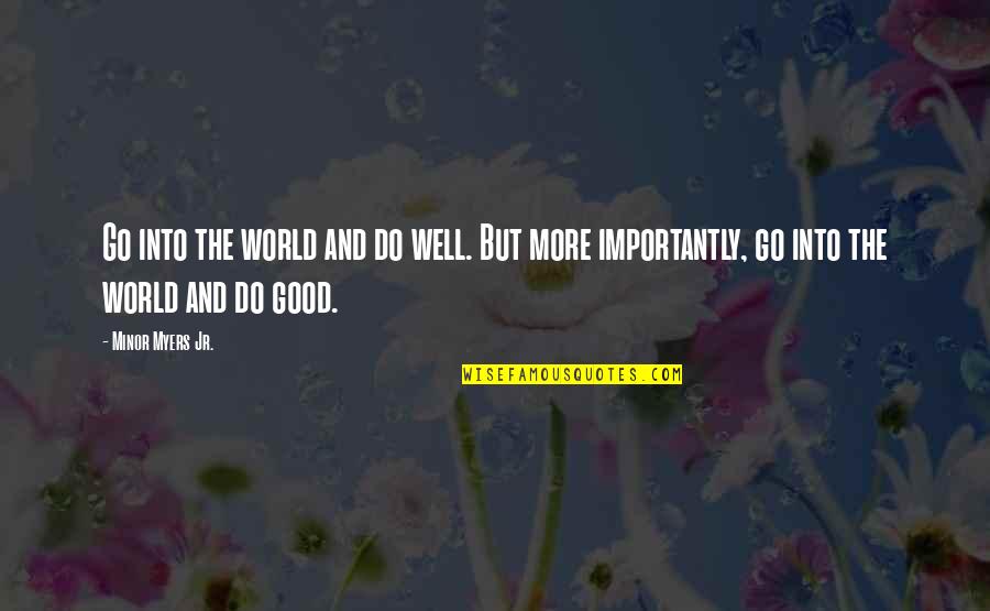 Minor Myers Quotes By Minor Myers Jr.: Go into the world and do well. But