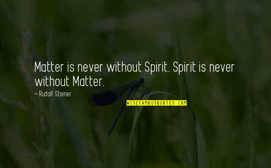Minor Party Quotes By Rudolf Steiner: Matter is never without Spirit. Spirit is never