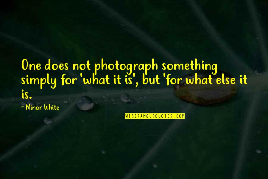Minor White Quotes By Minor White: One does not photograph something simply for 'what