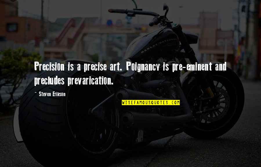 Minor White Quotes By Steven Erikson: Precision is a precise art. Poignancy is pre-eminent