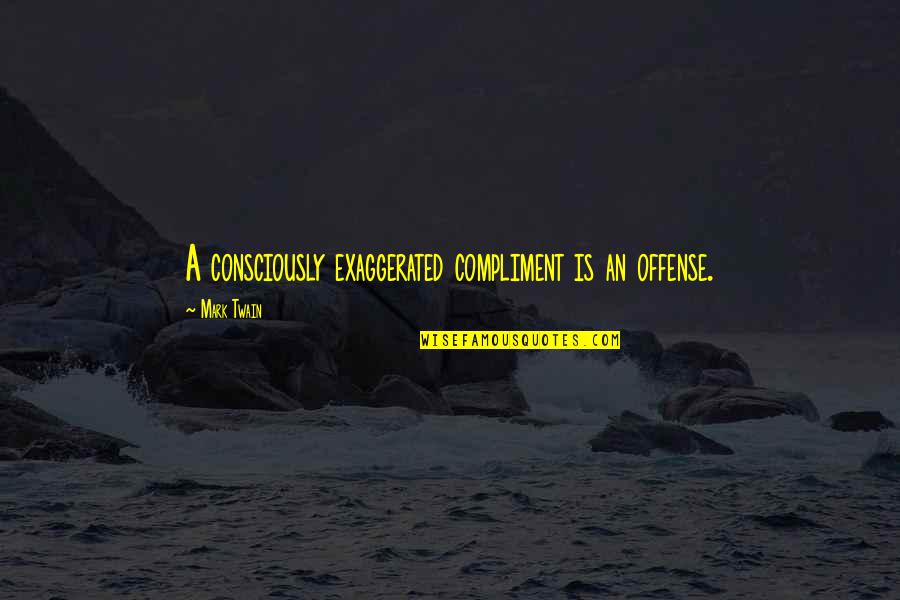 Minoranza Frasi Quotes By Mark Twain: A consciously exaggerated compliment is an offense.