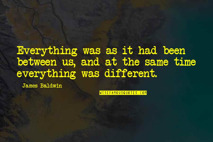 Minoranze Linguistiche Quotes By James Baldwin: Everything was as it had been between us, Minoranze Linguistiche Quotes By James Baldwin: Everything was as it had been between us,