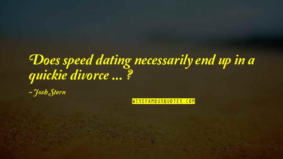 Minores Meats Quotes By Josh Stern: Does speed dating necessarily end up in a
