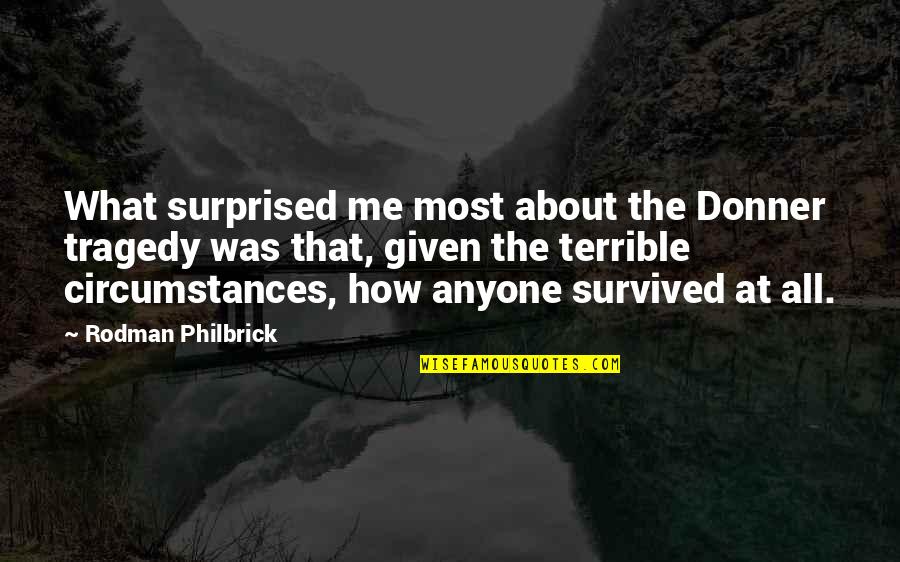 Minores Quotes By Rodman Philbrick: What surprised me most about the Donner tragedy Minores Quotes By Rodman Philbrick: What surprised me most about the Donner tragedy