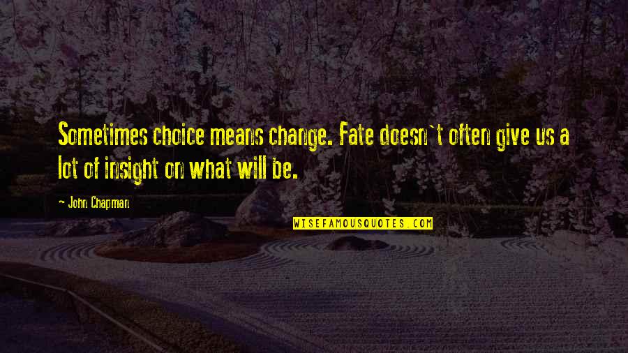Minori Kushieda Quotes By John Chapman: Sometimes choice means change. Fate doesn't often give Minori Kushieda Quotes By John Chapman: Sometimes choice means change. Fate doesn't often give