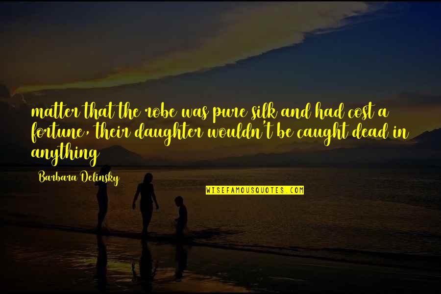 Minorin Quotes By Barbara Delinsky: matter that the robe was pure silk and Minorin Quotes By Barbara Delinsky: matter that the robe was pure silk and
