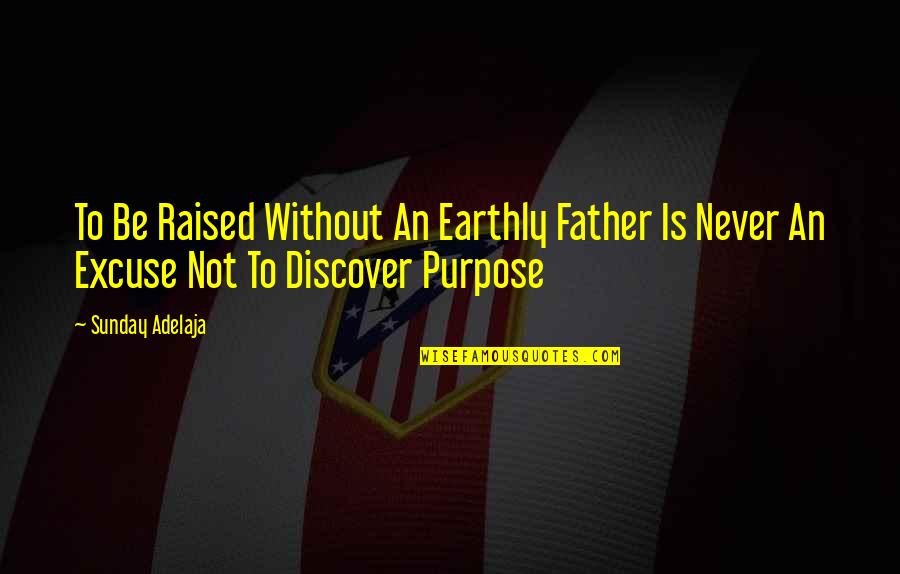 Minorin Quotes By Sunday Adelaja: To Be Raised Without An Earthly Father Is