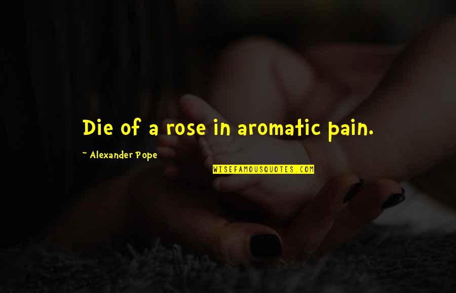 Minoritas Dan Quotes By Alexander Pope: Die of a rose in aromatic pain.