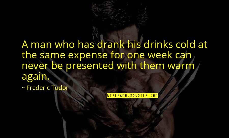 Minoritas Dan Quotes By Frederic Tudor: A man who has drank his drinks cold