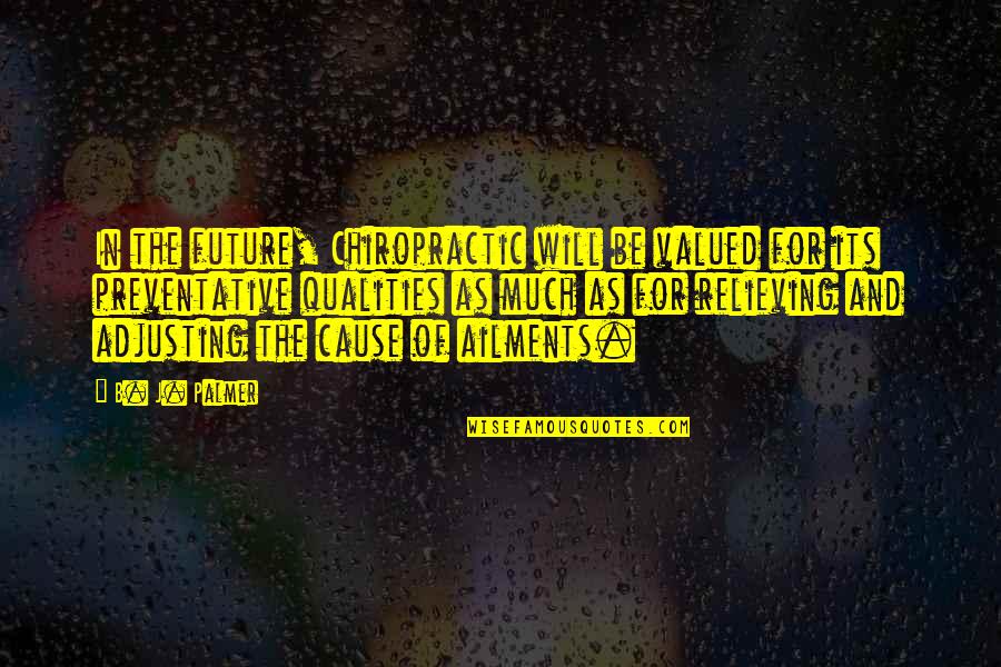 Minorities In America Quotes By B. J. Palmer: In the future, Chiropractic will be valued for Minorities In America Quotes By B. J. Palmer: In the future, Chiropractic will be valued for