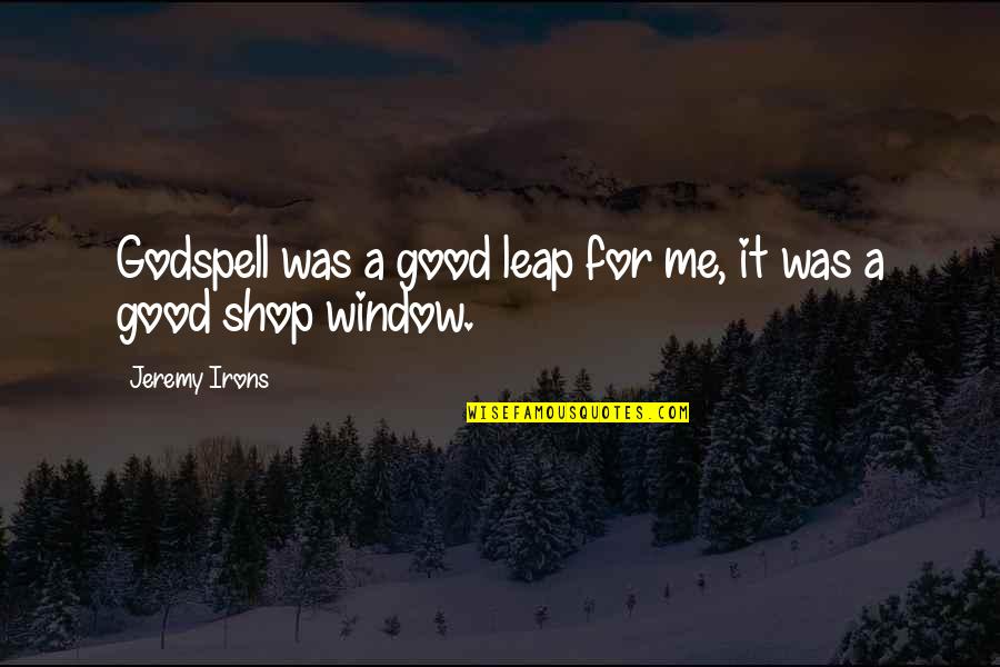 Minority Empowerment Quotes By Jeremy Irons: Godspell was a good leap for me, it Minority Empowerment Quotes By Jeremy Irons: Godspell was a good leap for me, it