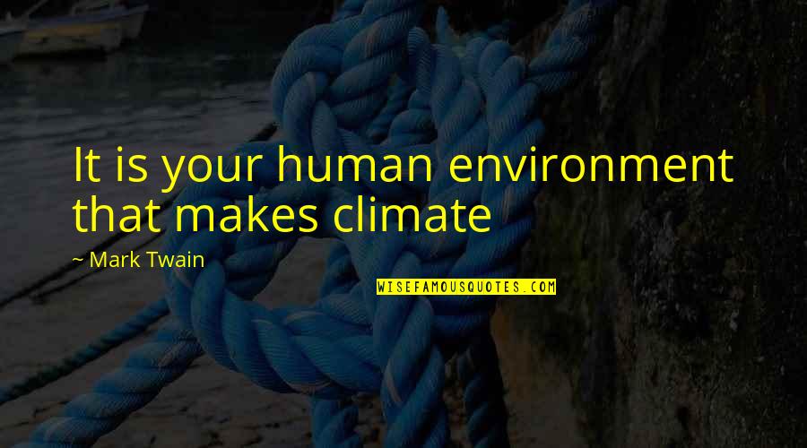 Minority In The United Quotes By Mark Twain: It is your human environment that makes climate Minority In The United Quotes By Mark Twain: It is your human environment that makes climate