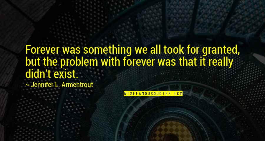 Minority Leaders Quotes By Jennifer L. Armentrout: Forever was something we all took for granted,