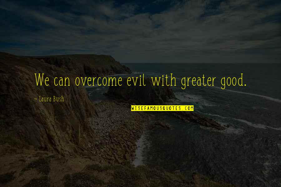 Minority Mental Health Quotes By Laura Bush: We can overcome evil with greater good.