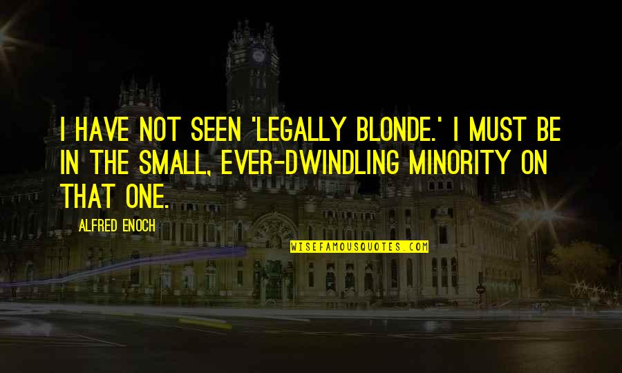 Minority Quotes By Alfred Enoch: I have not seen 'Legally Blonde.' I must Minority Quotes By Alfred Enoch: I have not seen 'Legally Blonde.' I must