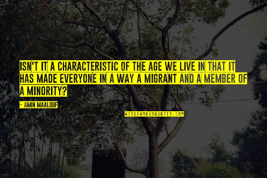 Minority Quotes By Amin Maalouf: Isn't it a characteristic of the age we Minority Quotes By Amin Maalouf: Isn't it a characteristic of the age we