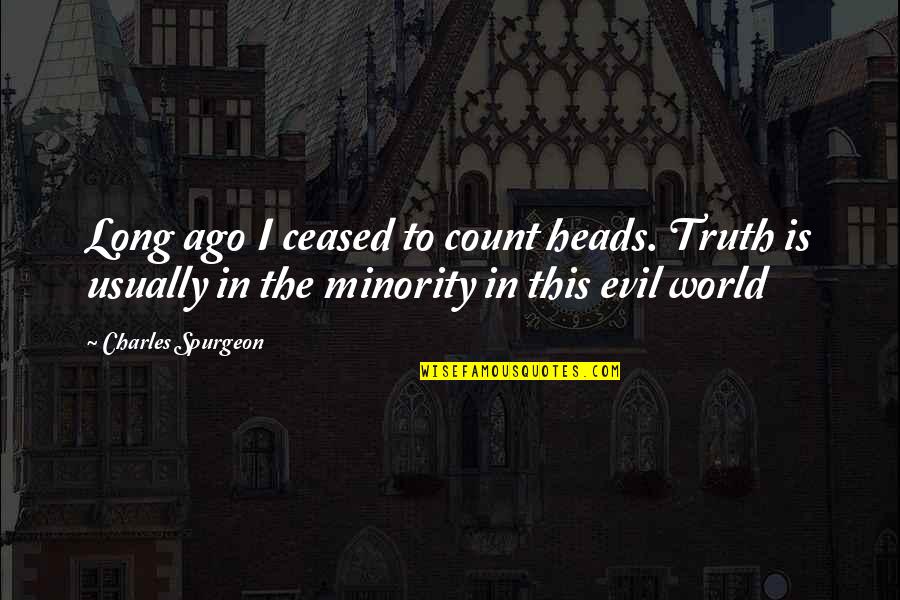 Minority Quotes By Charles Spurgeon: Long ago I ceased to count heads. Truth Minority Quotes By Charles Spurgeon: Long ago I ceased to count heads. Truth