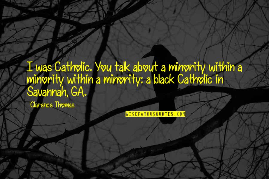 Minority Quotes By Clarence Thomas: I was Catholic. You talk about a minority Minority Quotes By Clarence Thomas: I was Catholic. You talk about a minority