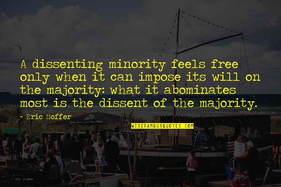 Minority Quotes By Eric Hoffer: A dissenting minority feels free only when it