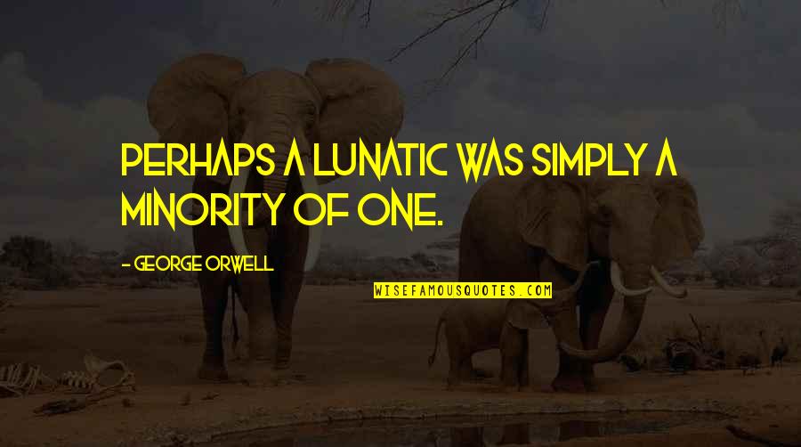 Minority Quotes By George Orwell: Perhaps a lunatic was simply a minority of