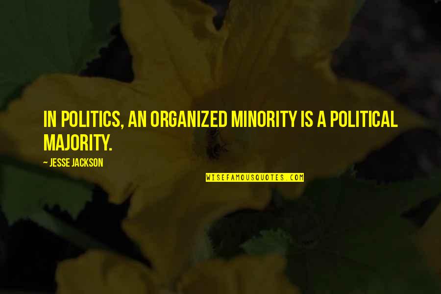 Minority Quotes By Jesse Jackson: In politics, an organized minority is a political Minority Quotes By Jesse Jackson: In politics, an organized minority is a political