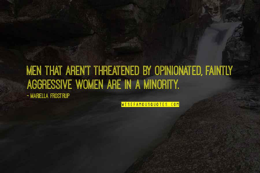 Minority Quotes By Mariella Frostrup: Men that aren't threatened by opinionated, faintly aggressive