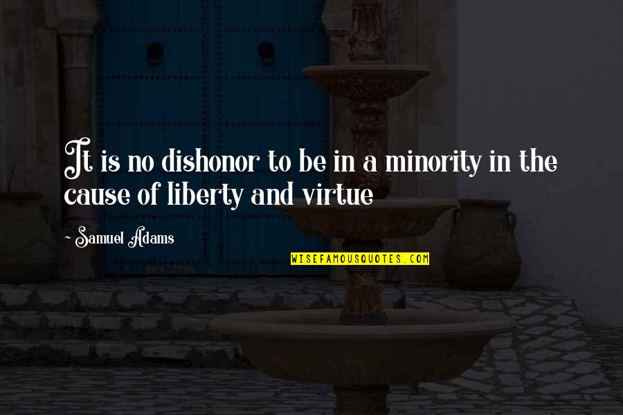 Minority Quotes By Samuel Adams: It is no dishonor to be in a