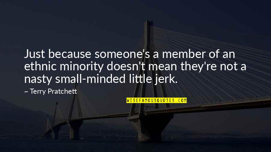 Minority Quotes By Terry Pratchett: Just because someone's a member of an ethnic Minority Quotes By Terry Pratchett: Just because someone's a member of an ethnic