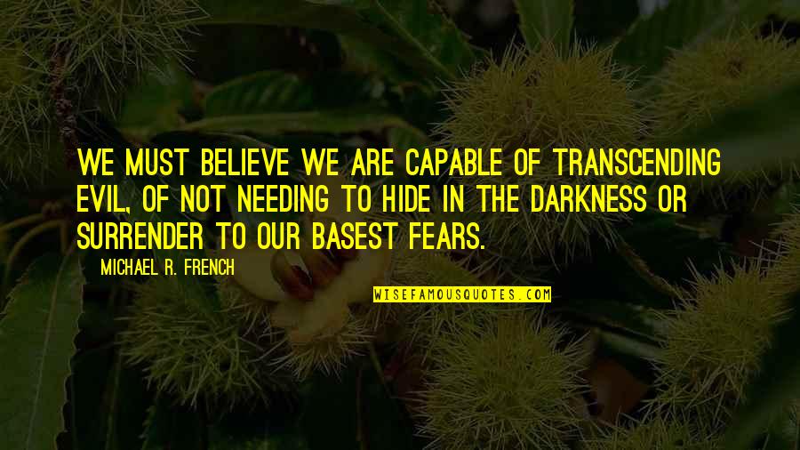Minority Quotes Quotes By Michael R. French: We must believe we are capable of transcending