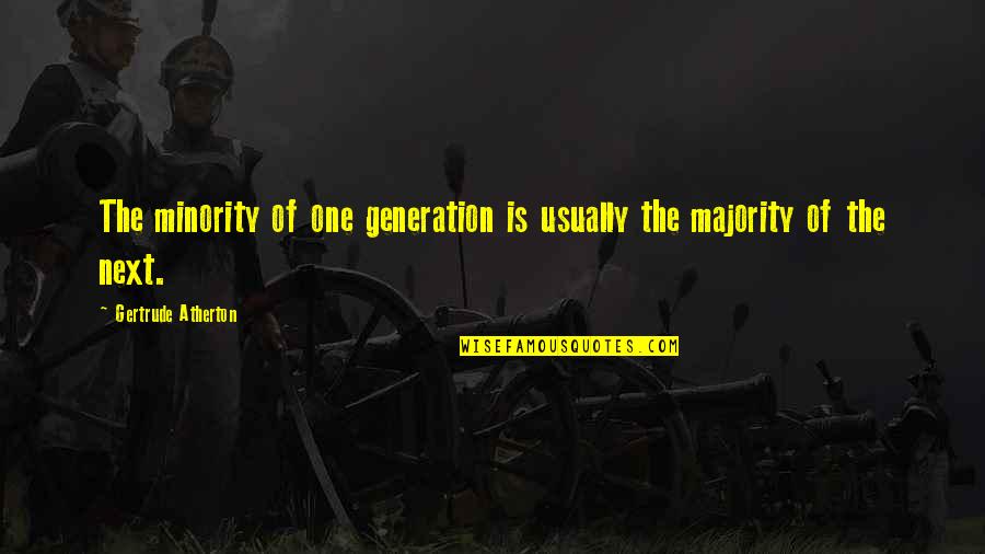 Minority Vs Majority Quotes By Gertrude Atherton: The minority of one generation is usually the