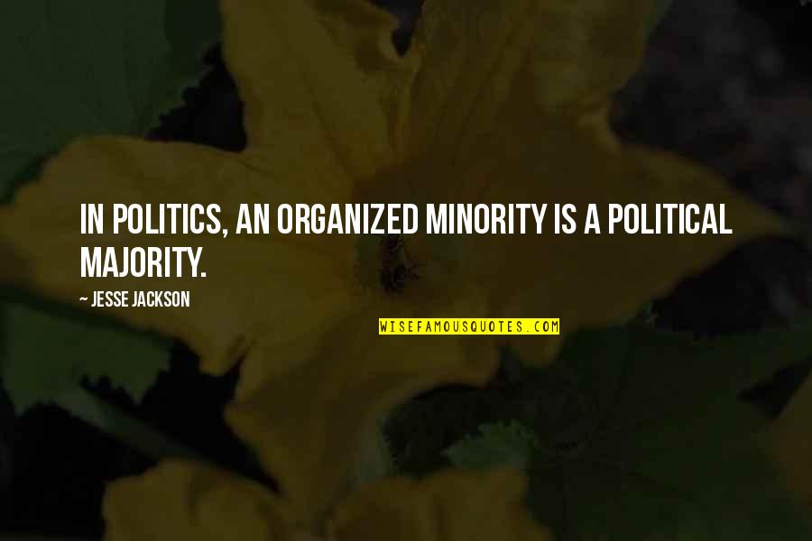 Minority Vs Majority Quotes By Jesse Jackson: In politics, an organized minority is a political