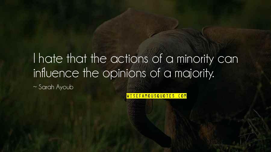 Minority Vs Majority Quotes By Sarah Ayoub: I hate that the actions of a minority