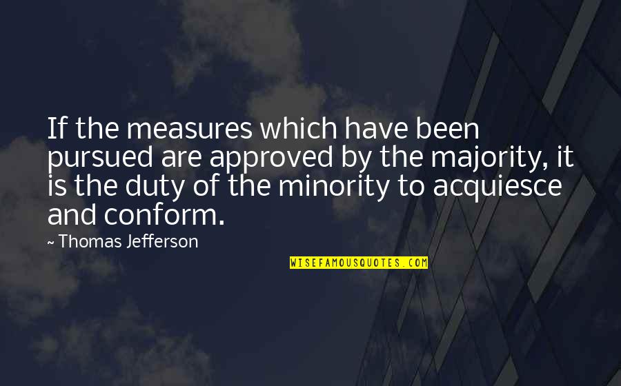 Minority Vs Majority Quotes By Thomas Jefferson: If the measures which have been pursued are