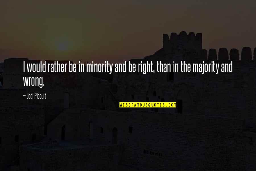 Minority's Quotes By Jodi Picoult: I would rather be in minority and be