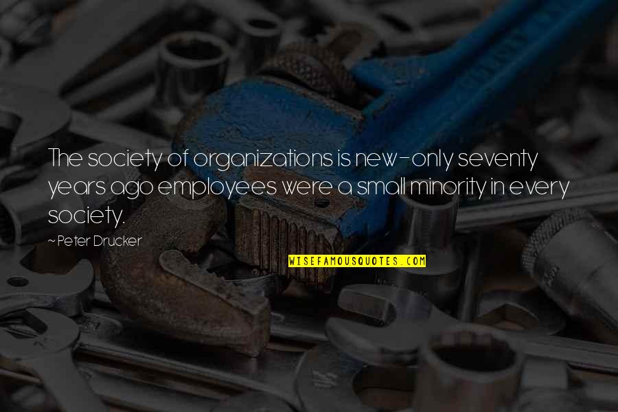 Minority's Quotes By Peter Drucker: The society of organizations is new-only seventy years