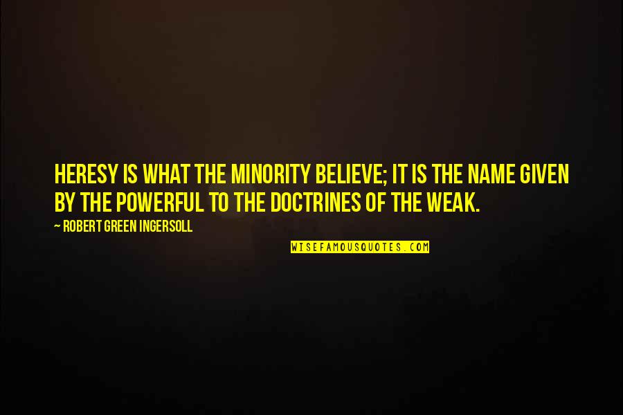 Minority's Quotes By Robert Green Ingersoll: Heresy is what the minority believe; it is