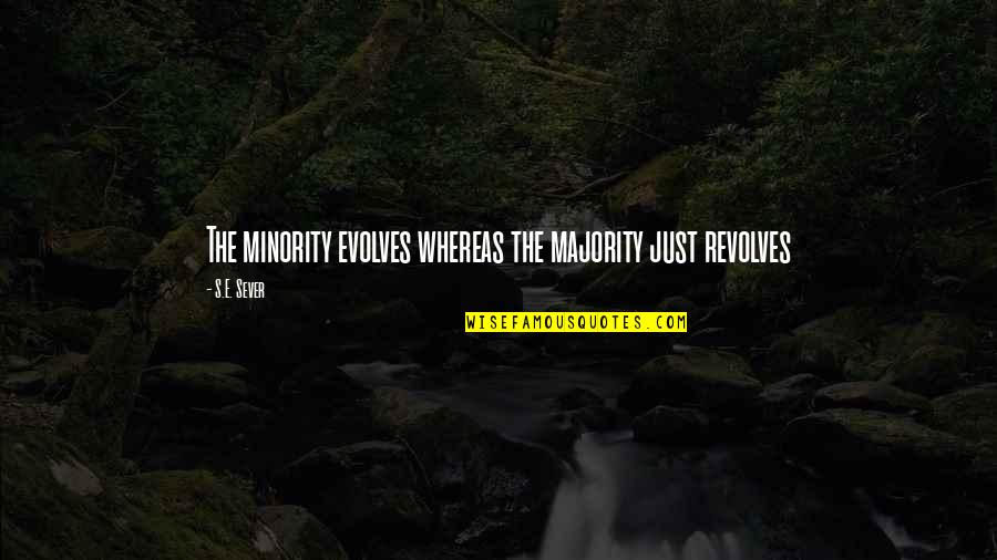 Minority's Quotes By S.E. Sever: The minority evolves whereas the majority just revolves