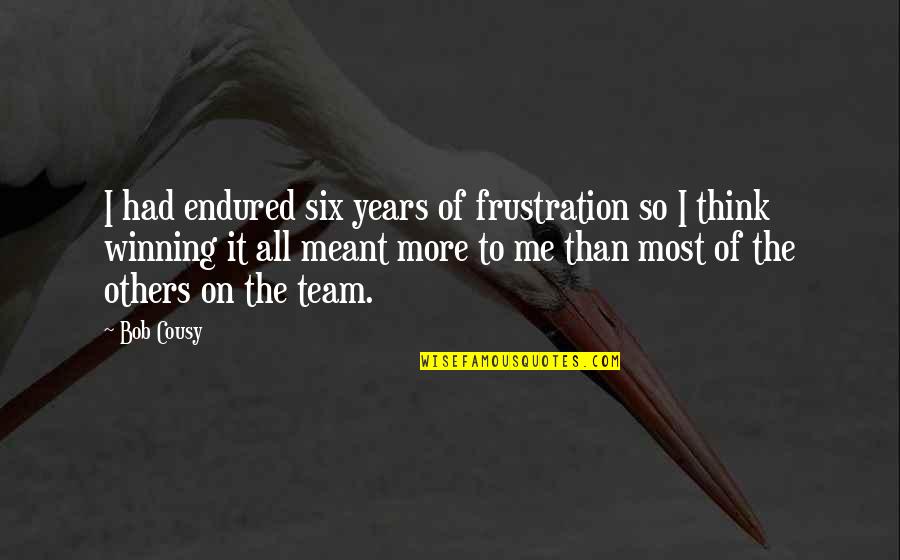 Minors Being Tried As Adults Quotes By Bob Cousy: I had endured six years of frustration so Minors Being Tried As Adults Quotes By Bob Cousy: I had endured six years of frustration so